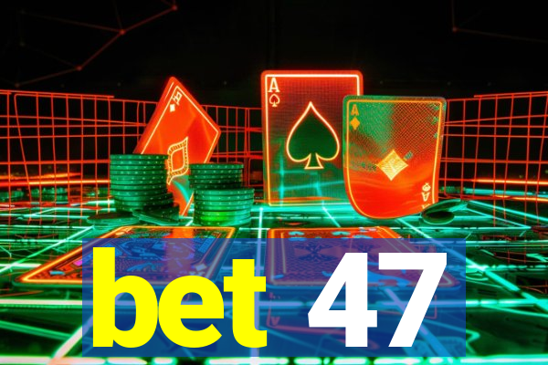 bet 47
